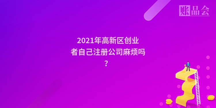 2021年高新区创业者自己注册公司麻烦吗?