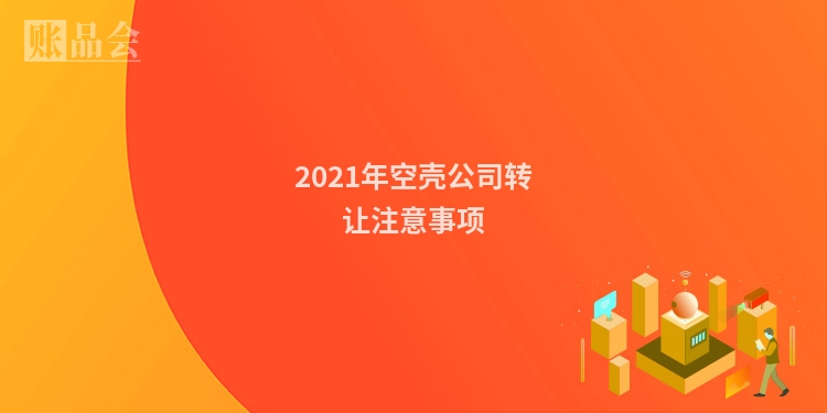 2021年空壳公司转让注意事项