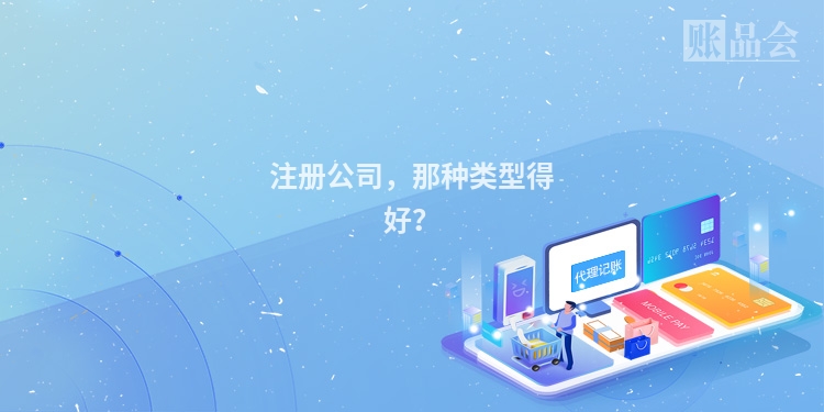 注册公司,那种类型得好?