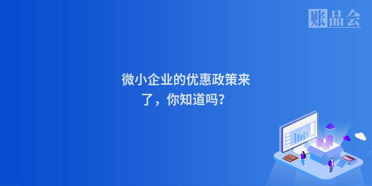微小企业的优惠政策来了,你知道吗?