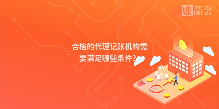 合格的代理记账机构需要满足哪些条件?