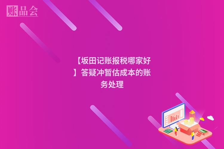 【坂田记账报税哪家好】答疑冲暂估成本的账务处理