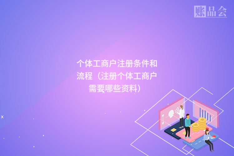个体工商户注册条件和流程(注册个体工商户需要哪些资料)