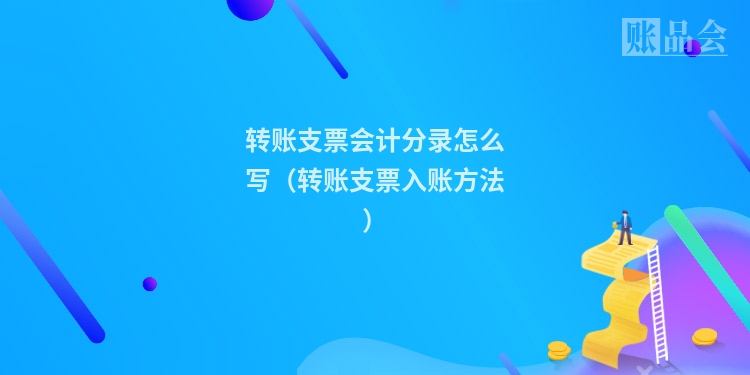 转账支票会计分录怎么写(转账支票入账方法)