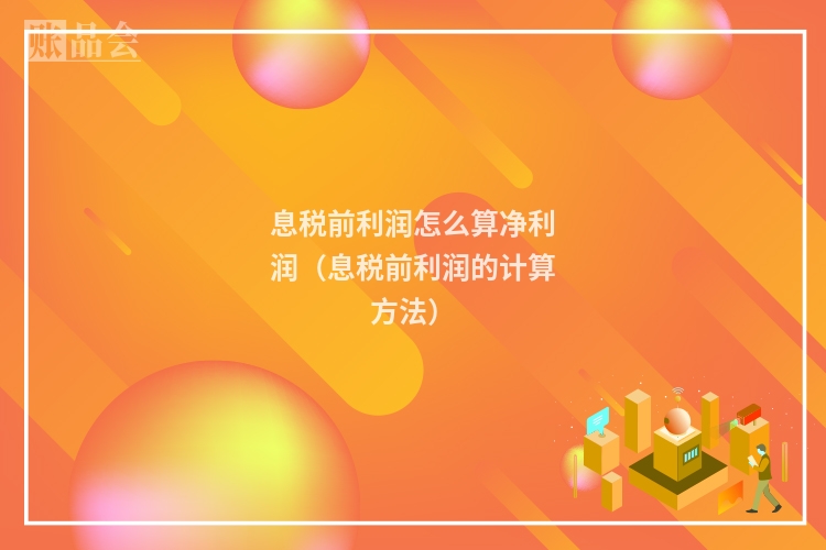 息税前利润怎么算净利润(息税前利润的计算方法)