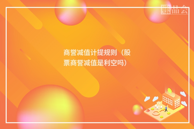 商誉减值计提规则(股票商誉减值是利空吗)