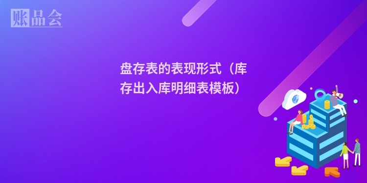 盘存表的表现形式(库存出入库明细表模板)