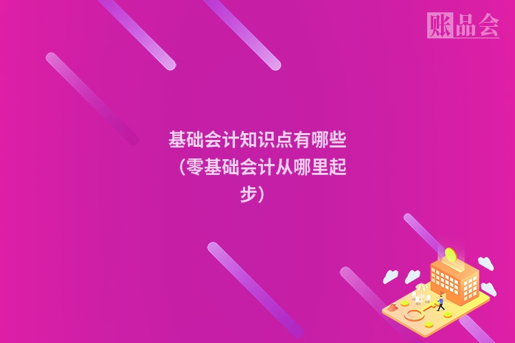 基础会计知识点有哪些（零基础会计从哪里起步）