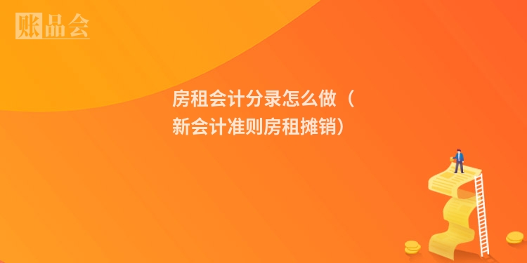 房租会计分录怎么做(新会计准则房租摊销)