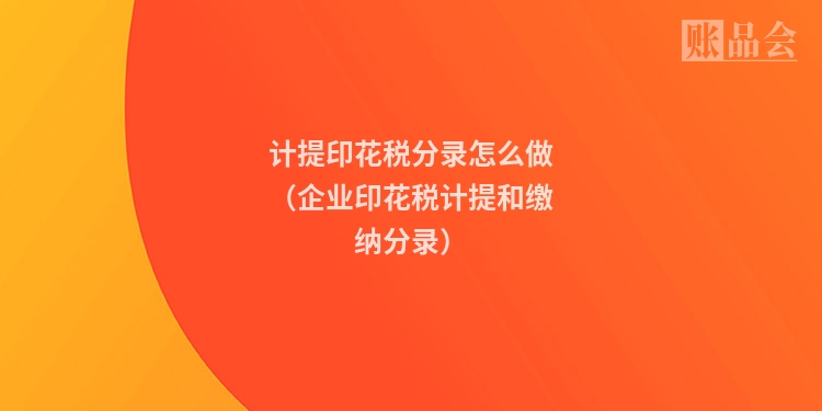 计提印花税分录怎么做(企业印花税计提和缴纳分录)
