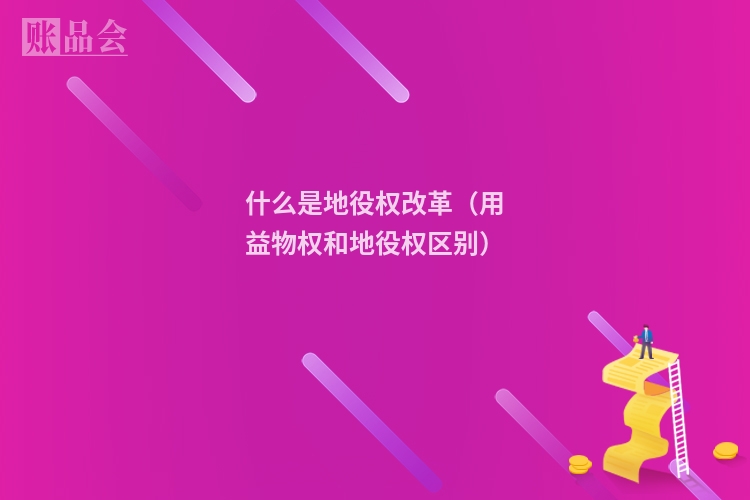 什么是地役权改革（用益物权和地役权区别）