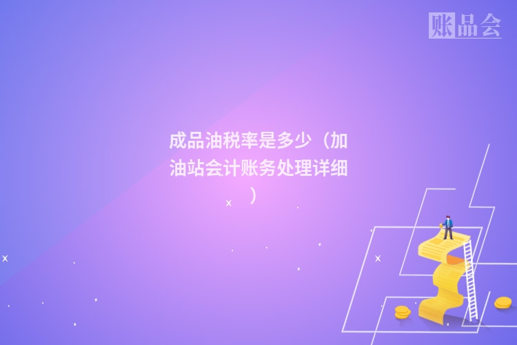 成品油税率是多少(加油站会计账务处理详细)