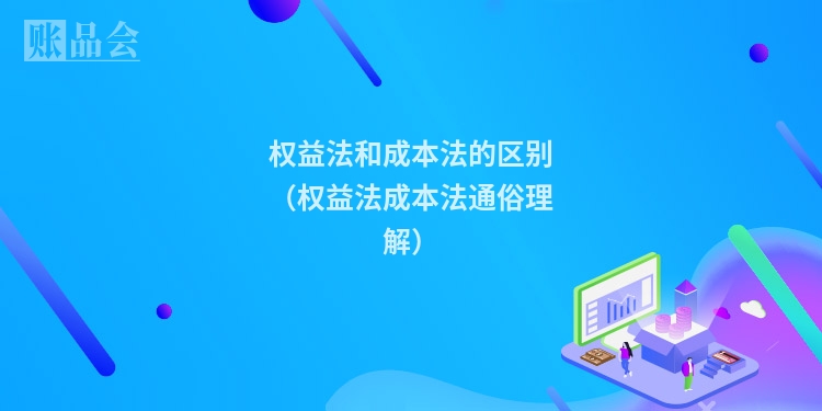 权益法和成本法的区别(权益法成本法通俗理解)