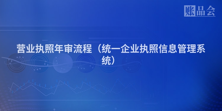 营业执照年审流程(统一企业执照信息管理系统)