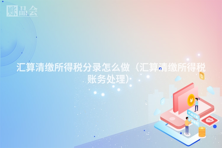 汇算清缴所得税分录怎么做(汇算清缴所得税账务处理)