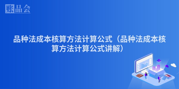 品种法成本核算方法计算公式(品种法成本核算方法计算公式讲解)