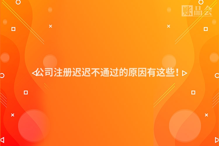 公司注册迟迟不通过的原因有这些!