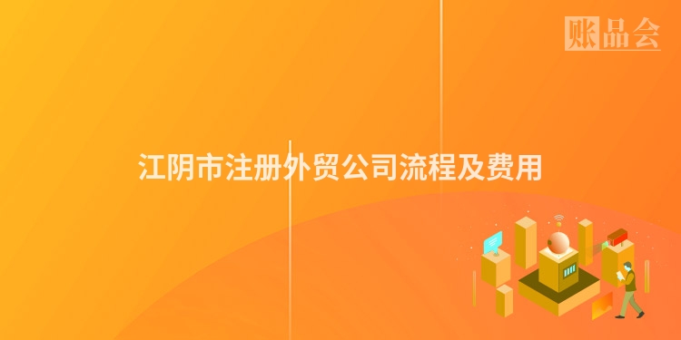 江阴市注册外贸公司流程及费用