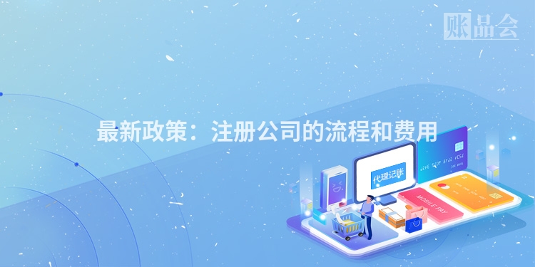 最新政策:注册公司的流程和费用