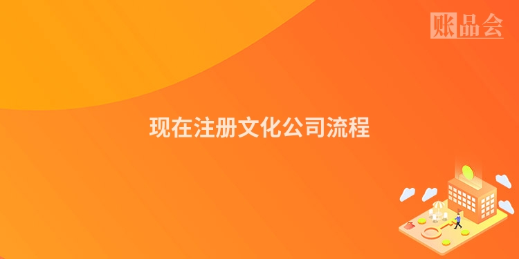 现在注册文化公司流程