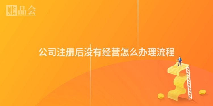 公司注册后没有经营怎么办理流程