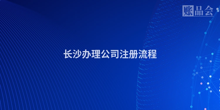 长沙办理公司注册流程
