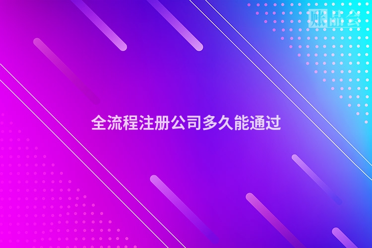 全流程注册公司多久能通过