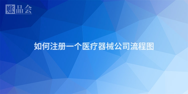 如何注册一个医疗器械公司流程图