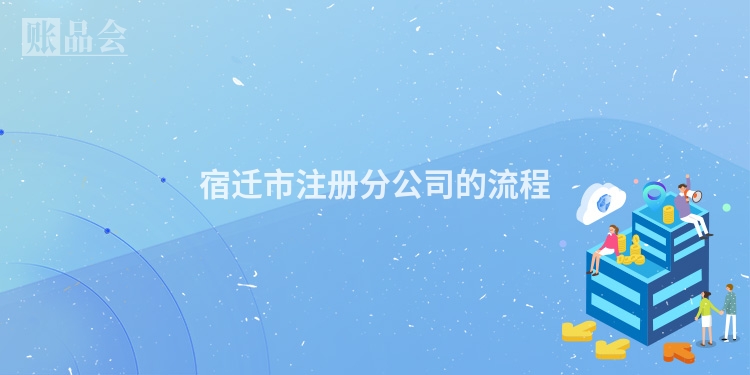 宿迁市注册分公司的流程