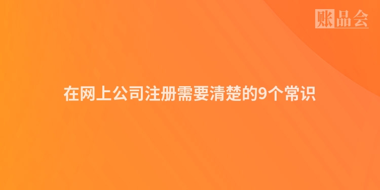 在网上公司注册需要清楚的9个常识