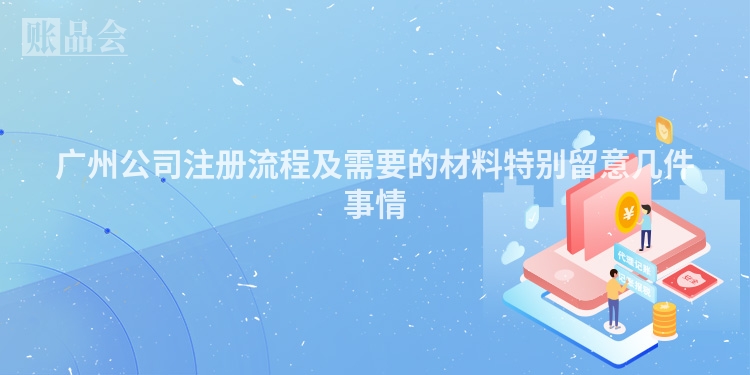 广州公司注册流程及需要的材料特别留意几件事情