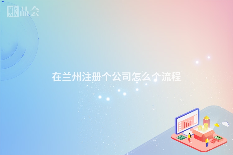 在兰州注册个公司怎么个流程