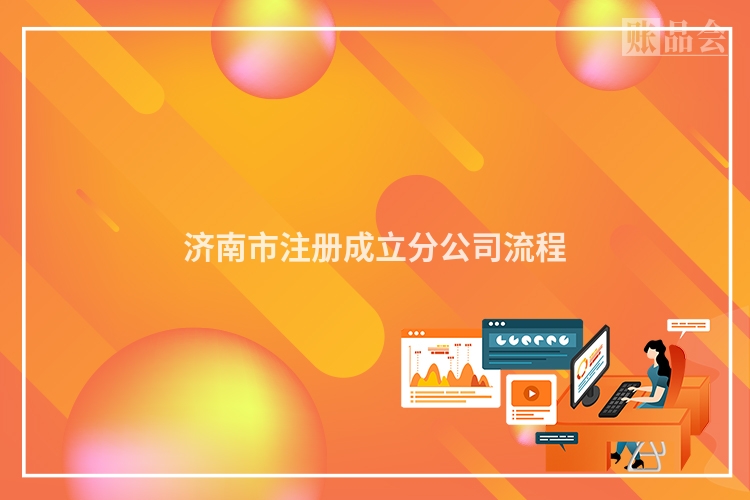 济南市注册成立分公司流程