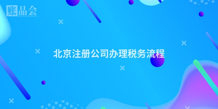 北京注册公司办理税务流程