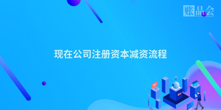 现在公司注册资本减资流程