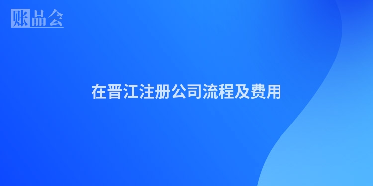在晋江注册公司流程及费用