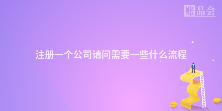 注册一个公司请问需要一些什么流程