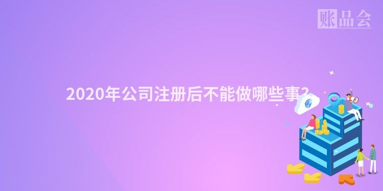 2020年公司注册后不能做哪些事?