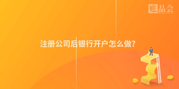 注册公司后银行开户怎么做?