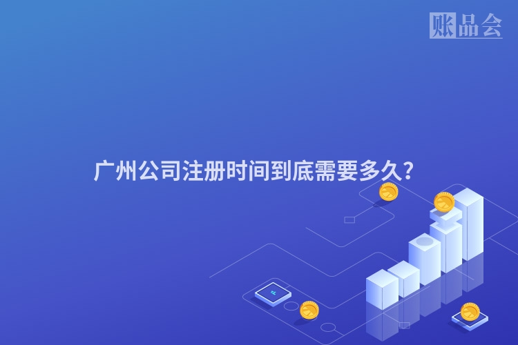 广州公司注册时间到底需要多久?