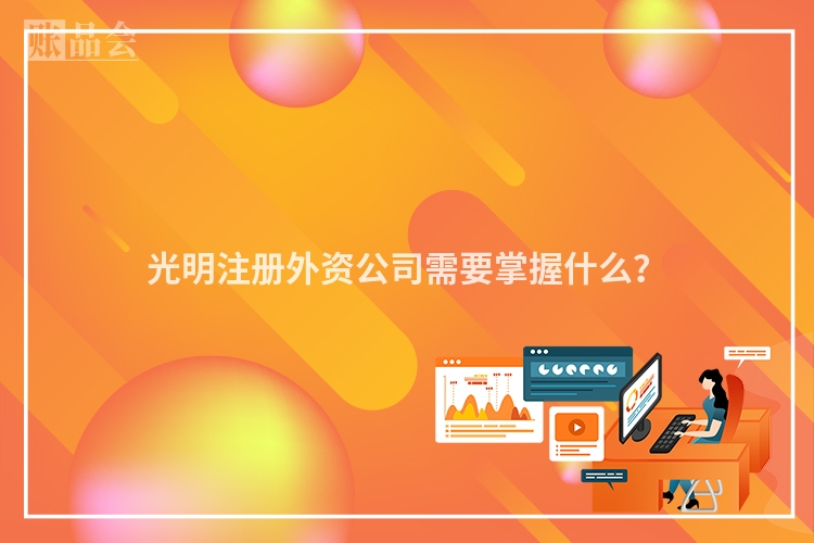 光明注册外资公司需要掌握什么？