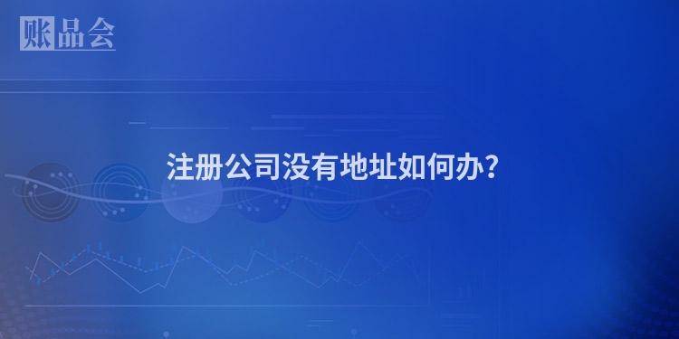 注册公司没有地址如何办?