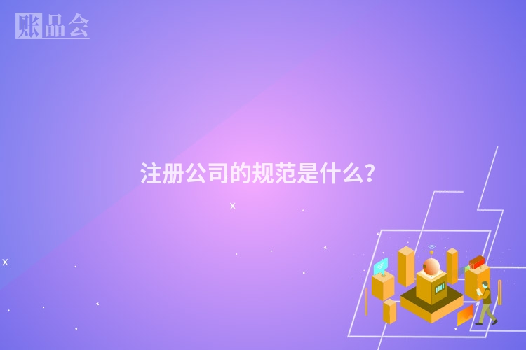 注册公司的规范是什么?